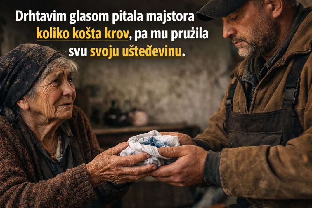 Drhtavim glasom pitala majstora koliko košta krov, pa mu pružila svu svoju ušteđevinu