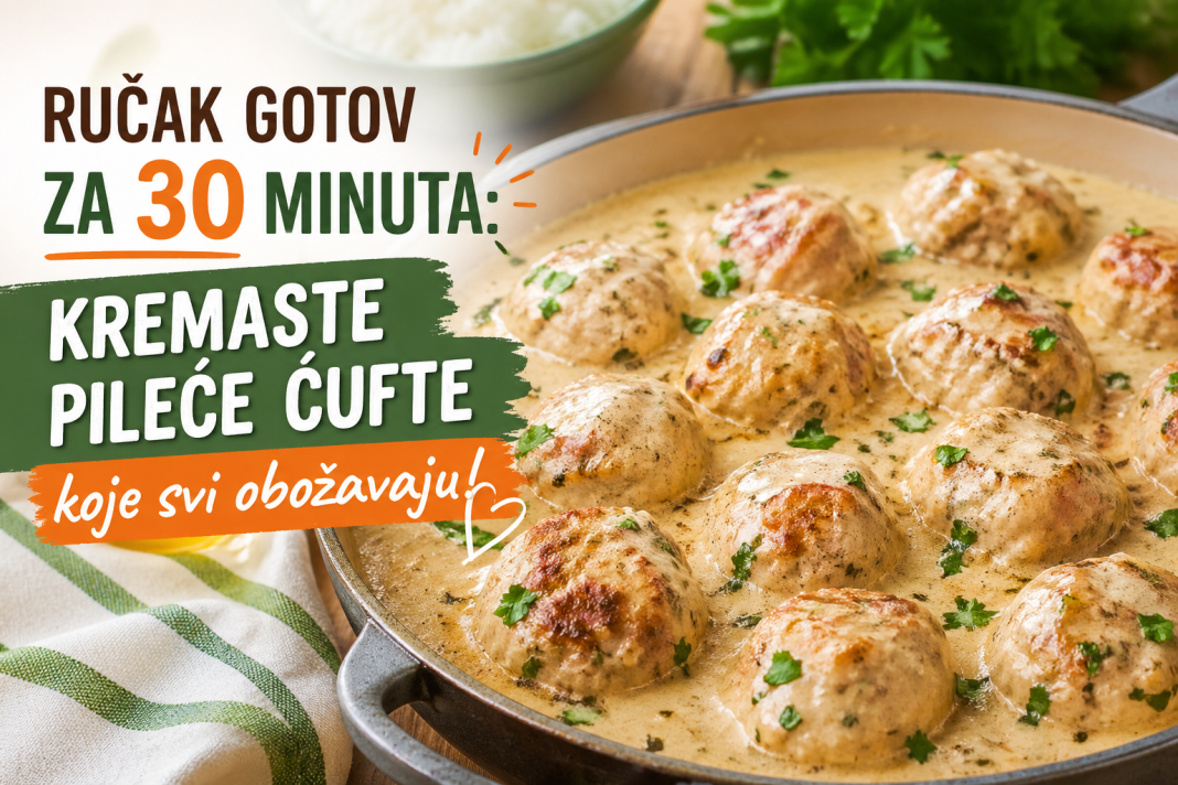 Ručak gotov za 30 minuta: Kremaste pileće ćufte koje svi obožavaju!